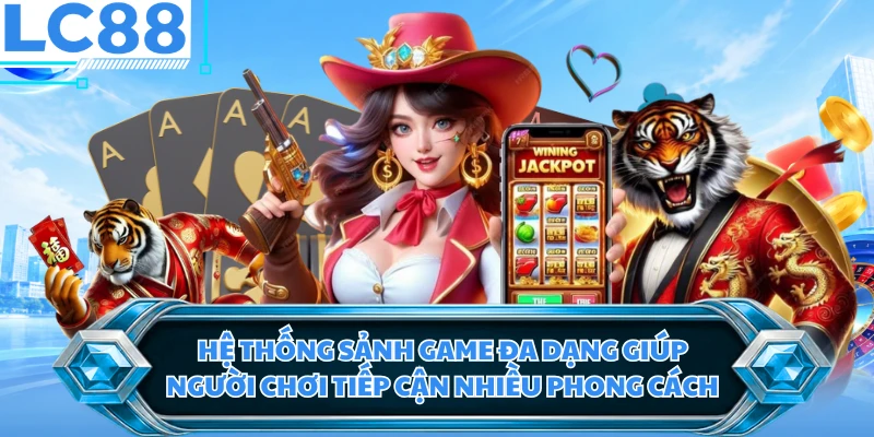 Hệ thống sảnh game đa dạng giúp người chơi tiếp cận nhiều phong cách