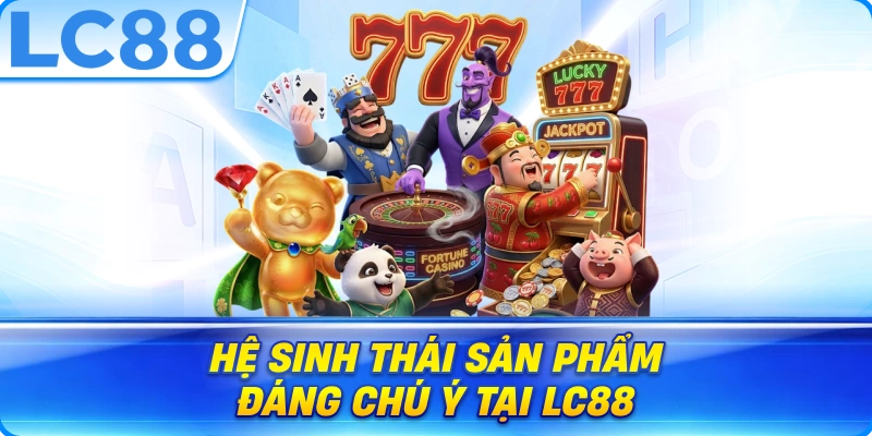Hệ Sinh Thái Sản Phẩm Đáng Chú Ý Tại LC88