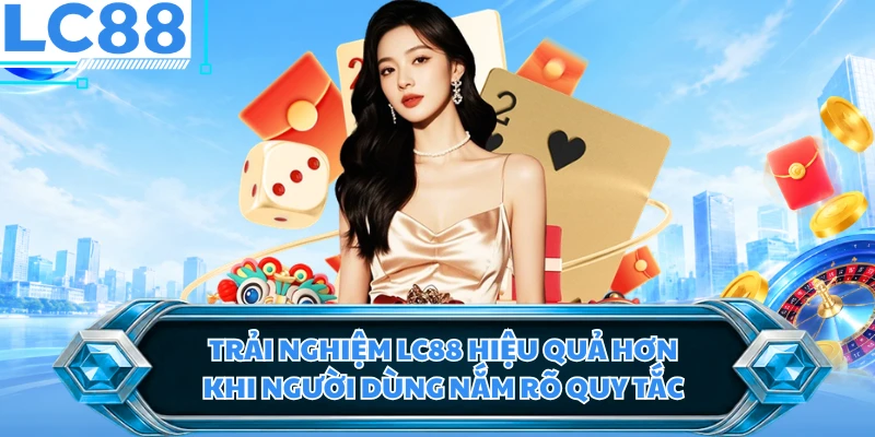 Trải nghiệm LC88 hiệu quả hơn khi người dùng nắm rõ quy tắc